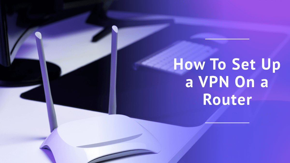 How To Set Up a VPN On a Router